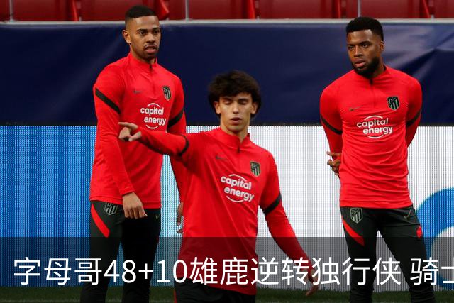 字母哥48+10雄鹿逆转独行侠 骑士克马刺5连胜