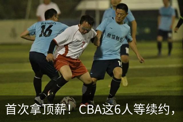 首次拿顶薪！CBA这6人等续约，张镇麟双丰收，27岁国手辅佐胡金秋